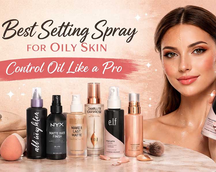 Control Oil Like a Pro: Best Setting Spray for Oily Skin 2026